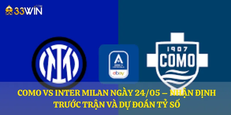 Como vs Inter Milan ngày 24/05 – Nhận định trước trận và dự đoán tỷ số